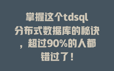 掌握这个tdsql分布式数据库的秘诀，超过90%的人都错过了！-SEO论坛-分享经验-东莞市快语信息咨询有限公司