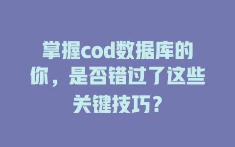 掌握cod数据库的你,是否错过了这些关键技巧? 一