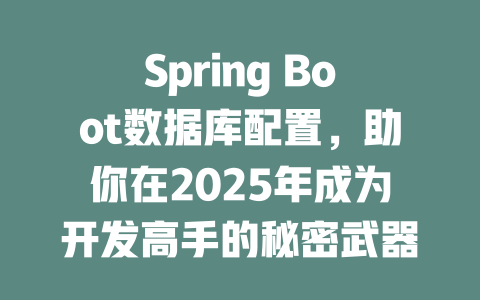 Spring Boot数据库配置，助你在2025年成为开发高手的秘密武器是什么? 一