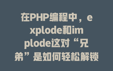 在PHP编程中，explode和implode这对“兄弟”是如何轻松解锁数据处理的秘密？-SEO论坛-分享经验-东莞市快语信息咨询有限公司