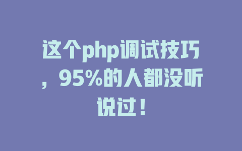 这个php调试技巧,95%的人都没听说过! 一