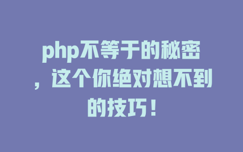 php不等于的秘密，这个你绝对想不到的技巧！-SEO论坛-分享经验-东莞市快语信息咨询有限公司