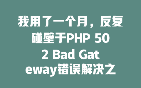 我用了一个月,反复碰壁于PHP 502 Bad Gateway错误解决之路 一