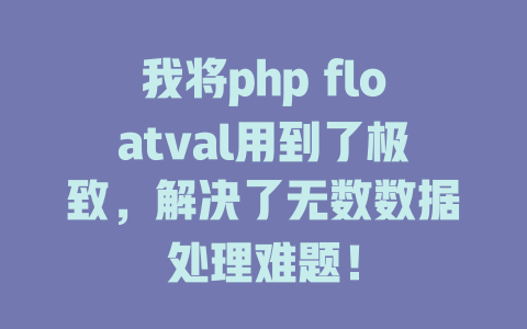 我将php floatval用到了极致,解决了无数数据处理难题! 一