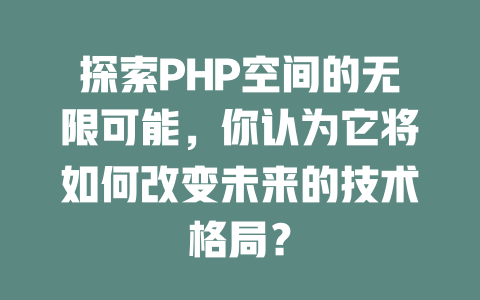 探索PHP空间的无限可能,你认为它将如何改变未来的技术格局? 一