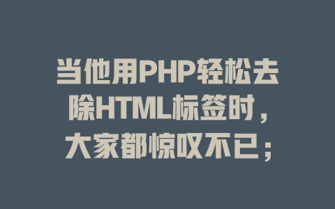 当他用PHP轻松去除HTML标签时,大家都惊叹不已; 一