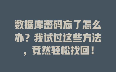 数据库密码忘了怎么办?我试过这些方法,竟然轻松找回! 一