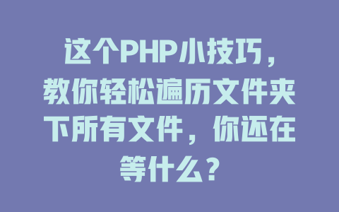 这个PHP小技巧,教你轻松遍历文件夹下所有文件,你还在等什么? 一