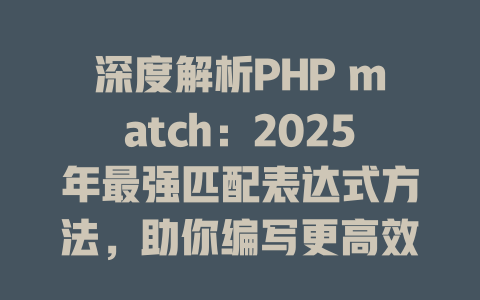 深度解析PHP match：2025年最强匹配表达式方法，助你编写更高效代码 一