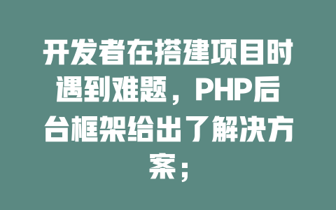 开发者在搭建项目时遇到难题,PHP后台框架给出了解决方案; 一