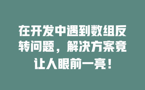 在开发中遇到数组反转问题，解决方案竟让人眼前一亮！-SEO论坛-分享经验-东莞市快语信息咨询有限公司