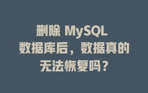 删除 MySQL 数据库后,数据真的无法恢复吗? 一