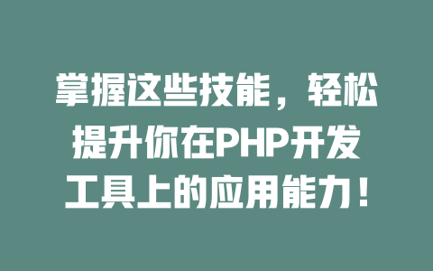 掌握这些技能,轻松提升你在PHP开发工具上的应用能力! 一