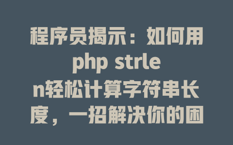 程序员揭示:如何用php strlen轻松计算字符串长度,一招解决你的困惑! 一