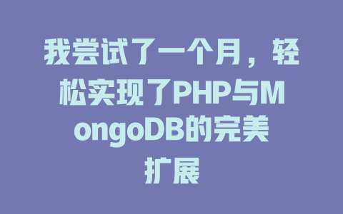 我尝试了一个月,轻松实现了PHP与MongoDB的完美扩展 一