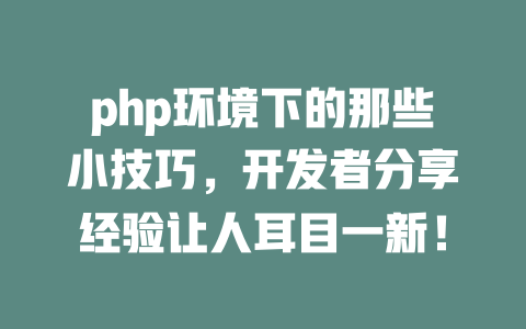 php环境下的那些小技巧,开发者分享经验让人耳目一新! 一