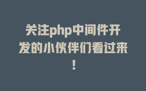关注php中间件开发的小伙伴们看过来! 一