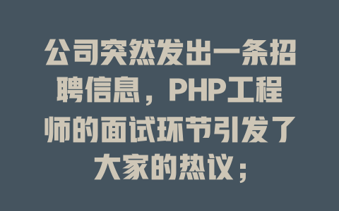 公司突然发出一条招聘信息，PHP工程师的面试环节引发了大家的热议；-SEO论坛-分享经验-东莞市快语信息咨询有限公司