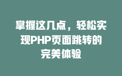 掌握这几点,轻松实现PHP页面跳转的完美体验 一