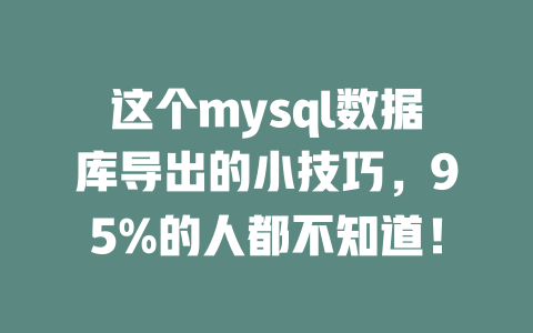 这个mysql数据库导出的小技巧,95%的人都不知道! 一