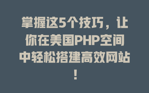 掌握这5个技巧,让你在美国PHP空间中轻松搭建高效网站! 一