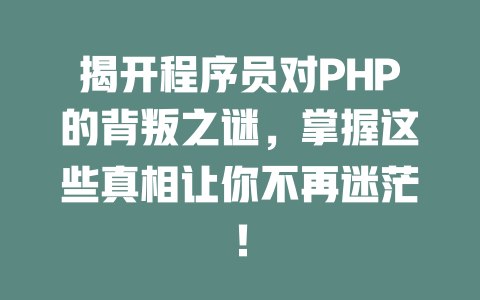 揭开程序员对PHP的背叛之谜,掌握这些真相让你不再迷茫! 一