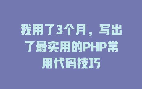 我用了3个月,写出了最实用的PHP常用代码技巧 一