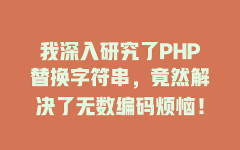 我深入研究了PHP替换字符串,竟然解决了无数编码烦恼! 一