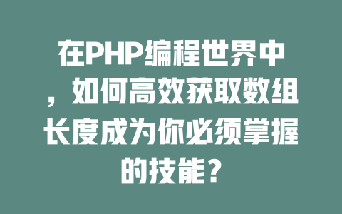 在PHP编程世界中,如何高效获取数组长度成为你必须掌握的技能? 一