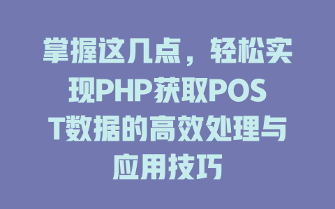 掌握这几点,轻松实现PHP获取POST数据的高效处理与应用技巧 一