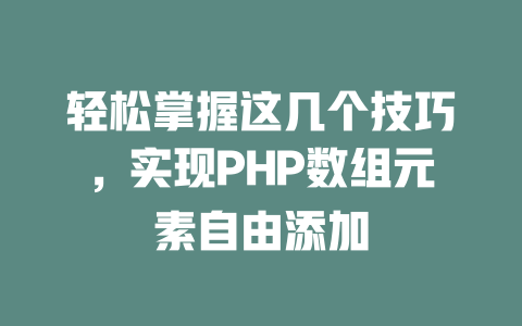 轻松掌握这几个技巧,实现PHP数组元素自由添加 一