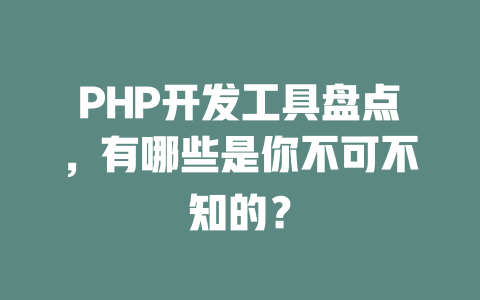 PHP开发工具盘点,有哪些是你不可不知的? 一