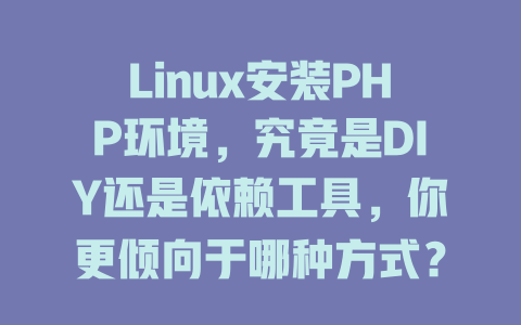 Linux安装PHP环境，究竟是DIY还是依赖工具，你更倾向于哪种方式？-SEO论坛-分享经验-东莞市快语信息咨询有限公司