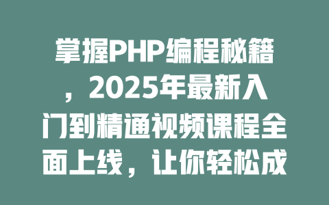 掌握PHP编程秘籍，2025年最新入门到精通视频课程全面上线，让你轻松成为开发高手！-SEO论坛-分享经验-东莞市快语信息咨询有限公司