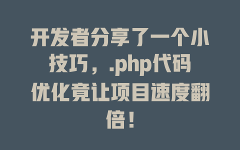 开发者分享了一个小技巧,.php代码优化竟让项目速度翻倍! 一
