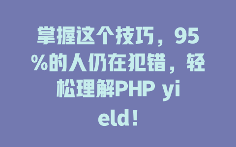 掌握这个技巧，95%的人仍在犯错，轻松理解PHP yield！-SEO论坛-分享经验-东莞市快语信息咨询有限公司