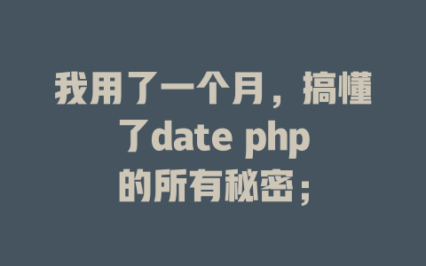 我用了一个月,搞懂了date php的所有秘密; 一
