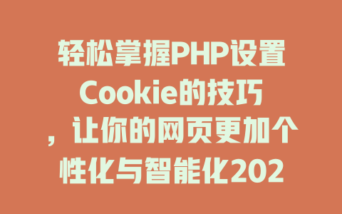 轻松掌握PHP设置Cookie的技巧，让你的网页更加个性化与智能化2025年-SEO论坛-分享经验-东莞市快语信息咨询有限公司