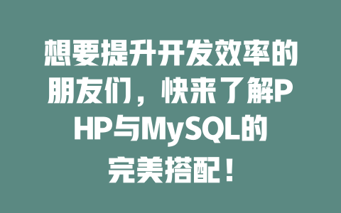想要提升开发效率的朋友们,快来了解PHP与MySQL的完美搭配! 一