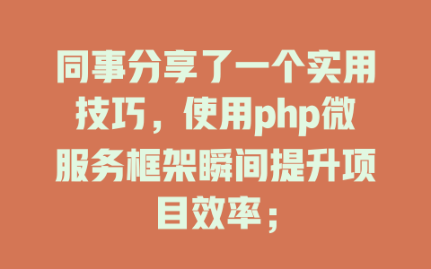 同事分享了一个实用技巧,使用php微服务框架瞬间提升项目效率; 一