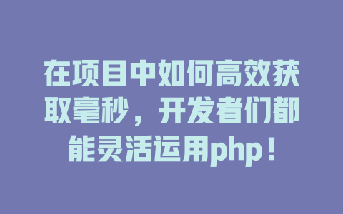 在项目中如何高效获取毫秒，开发者们都能灵活运用php！-SEO论坛-分享经验-东莞市快语信息咨询有限公司