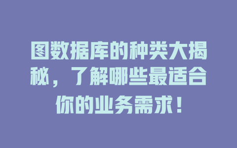 图数据库的种类大揭秘,了解哪些最适合你的业务需求! 一