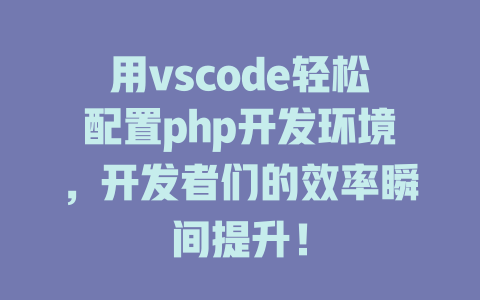 用vscode轻松配置php开发环境,开发者们的效率瞬间提升! 一