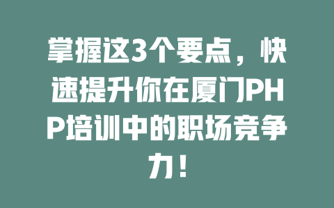 掌握这3个要点，快速提升你在厦门PHP培训中的职场竞争力！-SEO论坛-分享经验-东莞市快语信息咨询有限公司