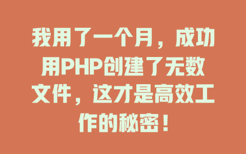 我用了一个月,成功用PHP创建了无数文件,这才是高效工作的秘密! 一