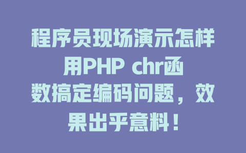 程序员现场演示怎样用PHP chr函数搞定编码问题,效果出乎意料! 一