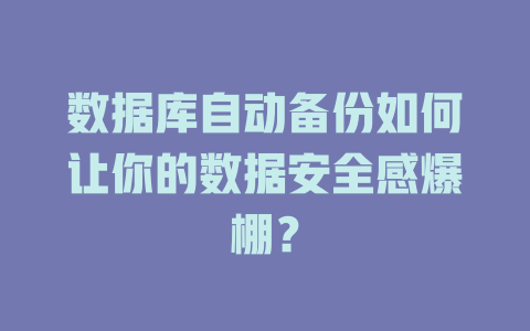 数据库自动备份如何让你的数据安全感爆棚？-SEO论坛-分享经验-东莞市快语信息咨询有限公司