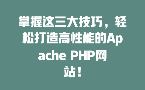 掌握这三大技巧,轻松打造高性能的Apache PHP网站! 一