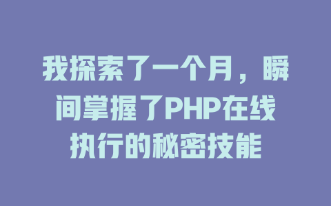 我探索了一个月,瞬间掌握了PHP在线执行的秘密技能 一