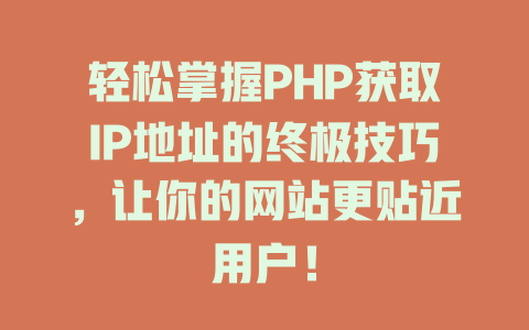 轻松掌握PHP获取IP地址的终极技巧,让你的网站更贴近用户! 一